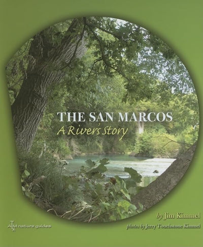 The San Marcos: A Rivers Story (Pam and Will Harte Books on Rivers, sponsored by The Meadows Center for Water and the Environment, Texas State University)