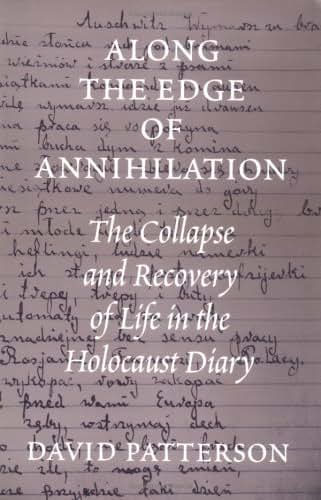 Along the Edge of Annihilation: The Collapse and Recovery of Life in the Holocaust Diary (Samuel and Althea Stroum Books xx)