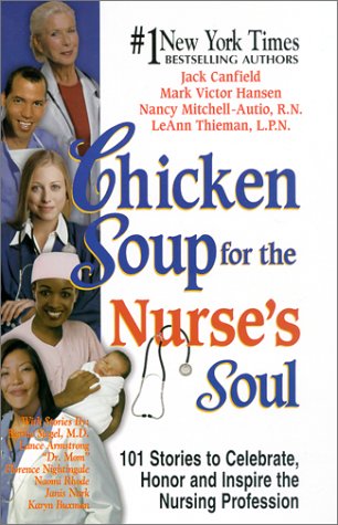 Chicken Soup for the Nurse's Soul: 101 Stories of Nursing, Nursing and More Nursing (Chicken Soup for the Soul)