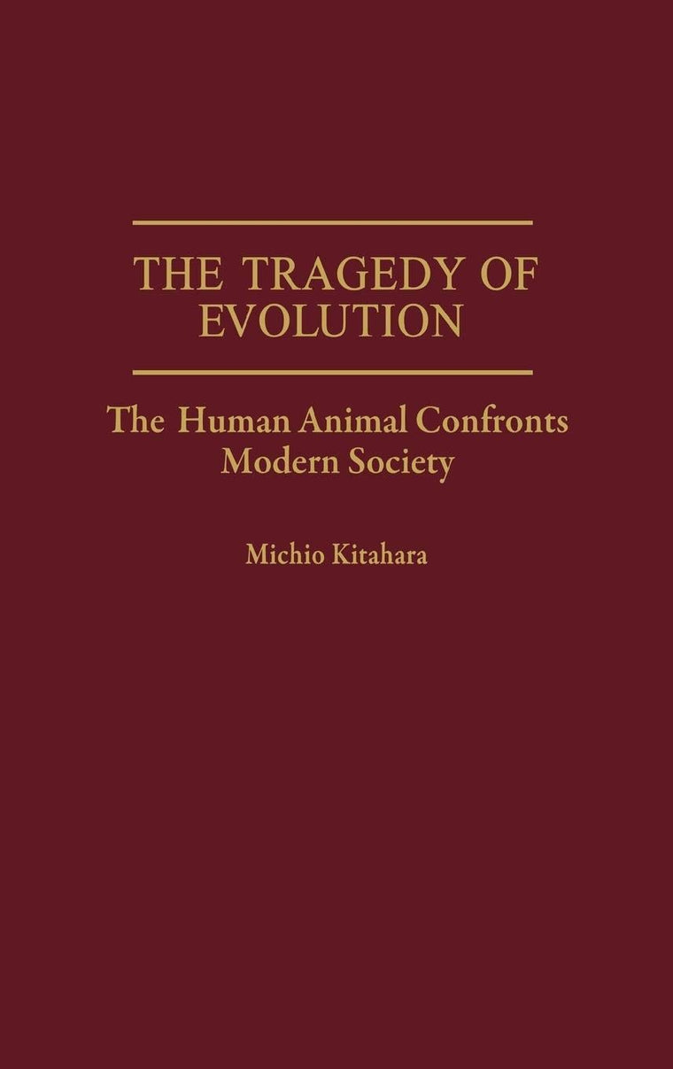 The Tragedy of Evolution: The Human Animal Confronts Modern Society