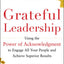 Grateful Leadership: Using the Power of Acknowledgment to Engage All Your People and Achieve Superior Results