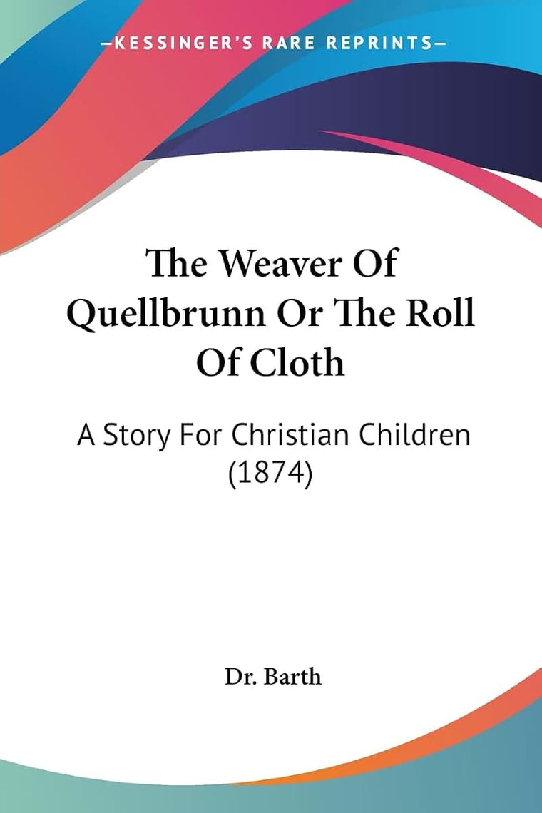 The Weaver Of Quellbrunn Or The Roll Of Cloth: A Story For Christian Children (1874)
