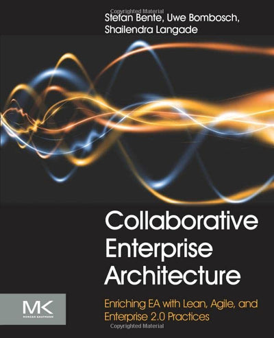 Collaborative Enterprise Architecture: Enriching EA with Lean, Agile, and Enterprise 2.0 practices