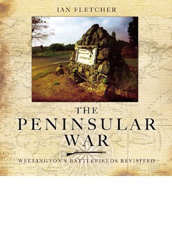 The Peninsular War: Wellingtons Battlefields Revisited
