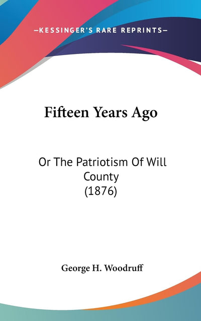 Fifteen Years Ago: Or The Patriotism Of Will County (1876)