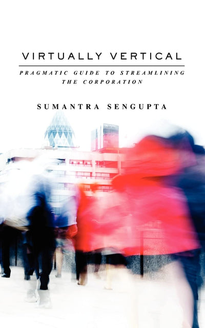 Virtually Vertical: Pragmatic Guide to Streamlining the Corporation