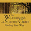 The Wilderness of Suicide Grief: Finding Your Way (Understanding Your Grief)