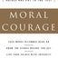 Moral Courage: The Framework for Bridging Ethics and Action and Building Strength to Stand Up for Your Values