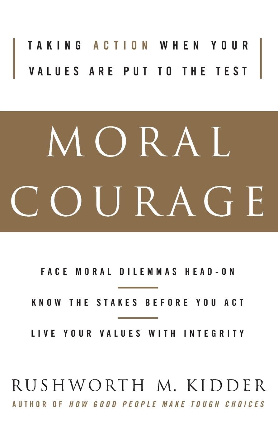 Moral Courage: The Framework for Bridging Ethics and Action and Building Strength to Stand Up for Your Values