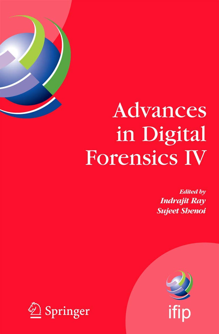 Advances in Digital Forensics IV (IFIP Advances in Information and Communication Technology, 285)