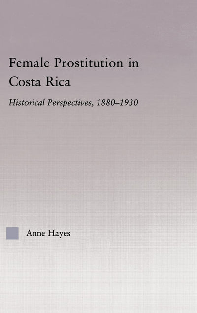 Female Prostitution in Costa Rica: Historical Perspectives, 1880-1930 (Latin American Studies)
