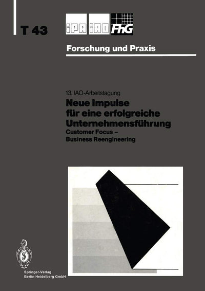 Neue Impulse fr eine erfolgreiche Unternehmensfhrung: Customer Focus - Business Reengineering (IPA-IAO - Forschung und Praxis Tagungsberichte, 43) (German Edition)