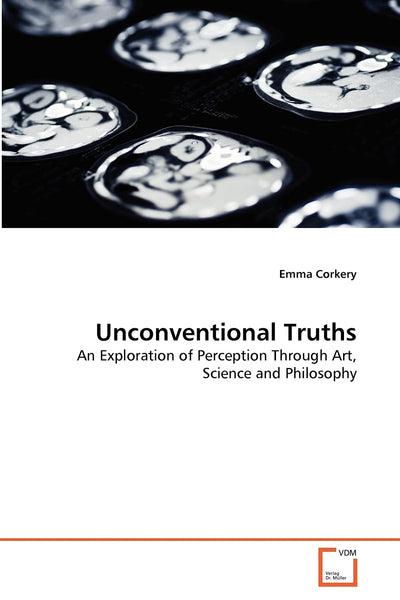 Unconventional Truths: An Exploration of Perception Through Art, Science and Philosophy