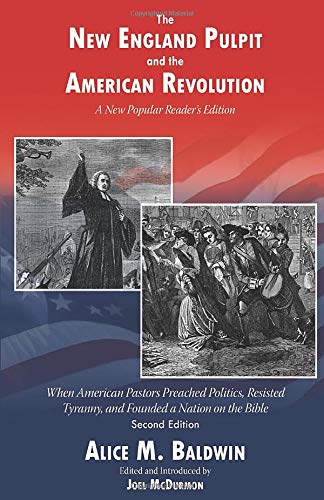 The New England Pulpit and the American Revolution: When American Pastors Preached Politics, Resisted Tyranny, and Founded a Nation on the Bible