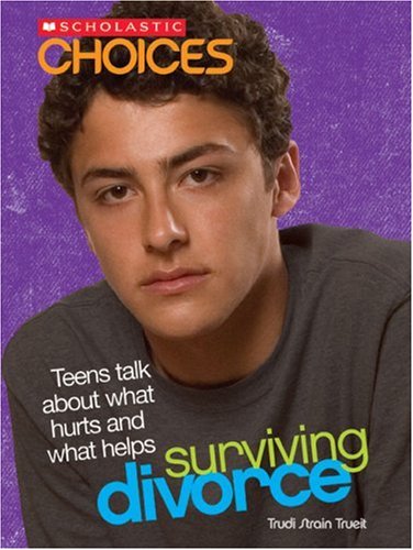Surviving Divorce: Teens Talk about What Hurts and What Helps (Scholastic Choices)