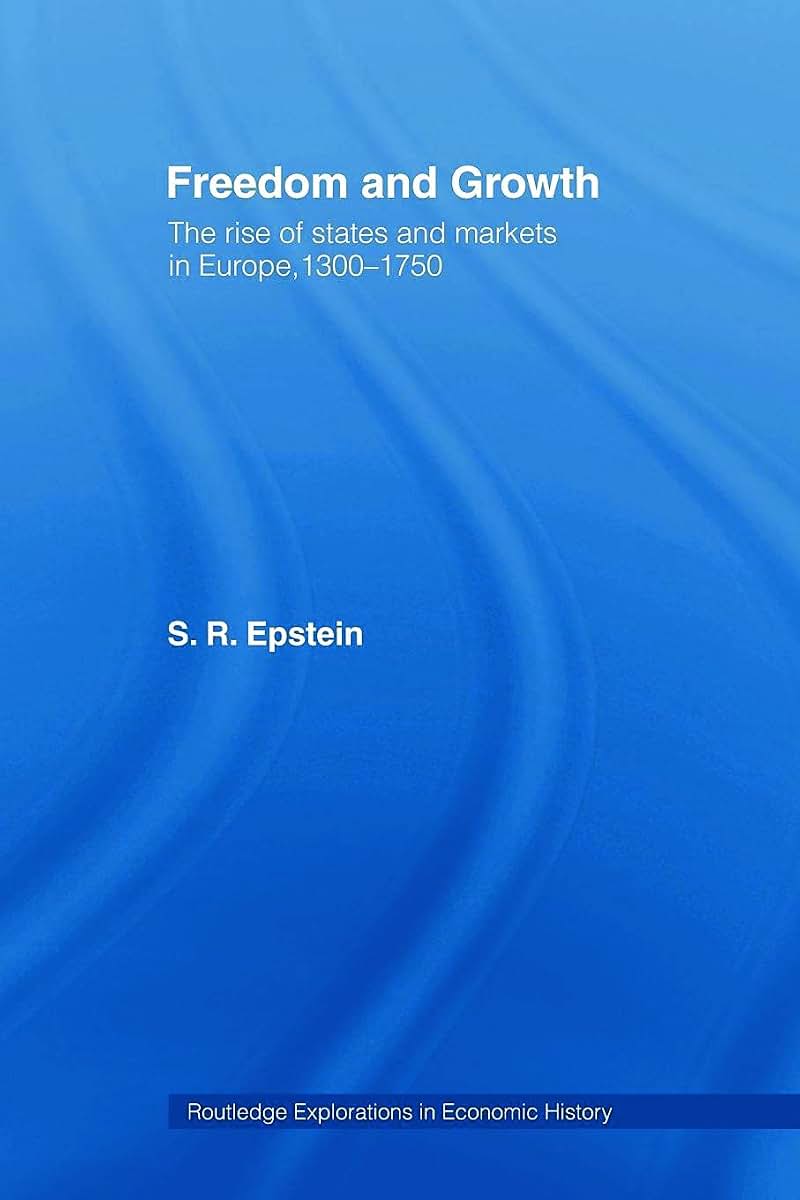 Freedom and Growth: The Rise of States and Markets in Europe, 1300-1750 (Routledge Explorations in Economic History)