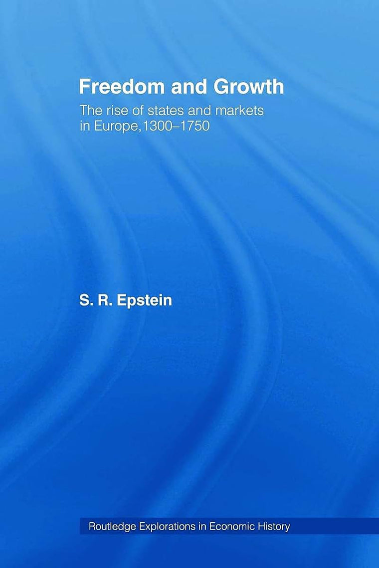 Freedom and Growth: The Rise of States and Markets in Europe, 1300-1750 (Routledge Explorations in Economic History)