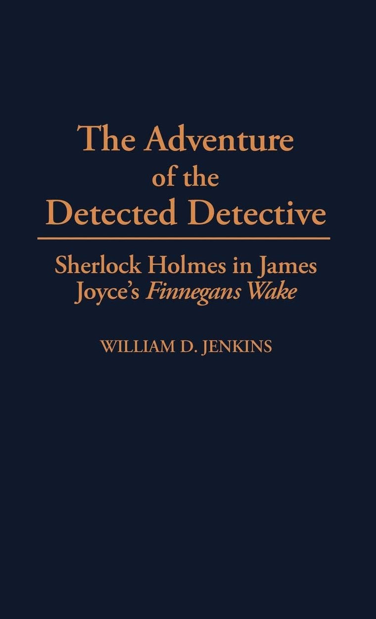 The Adventure of the Detected Detective: Sherlock Holmes in James Joyce's Finnegans Wake (Contributions to the Study of World Literature)