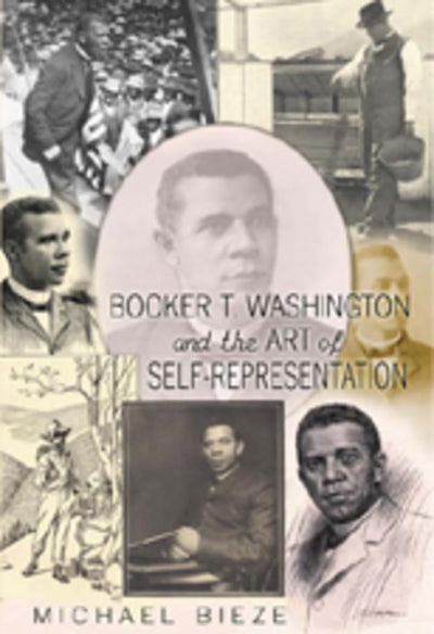 Booker T. Washington and the Art of Self-Representation (History of Schools and Schooling)