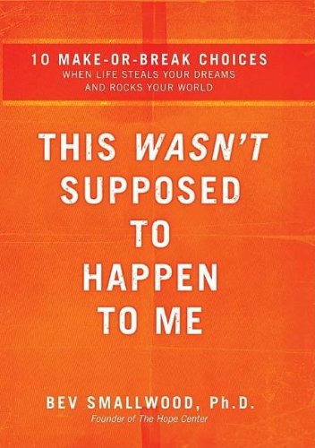This Wasn't Supposed to Happen to Me: 10 Make-or-Break Choices When Life Steals Your Dreams and Rocks Your World
