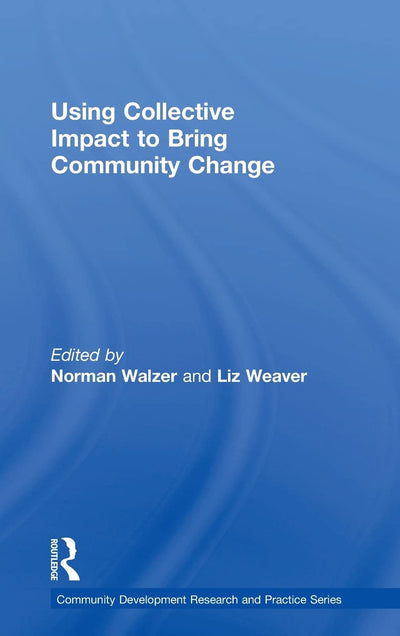 Using Collective Impact to Bring Community Change (Community Development Research and Practice Series)