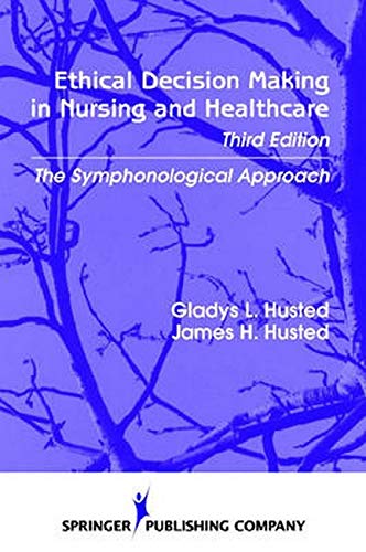 Ethical Decision Making in Nursing and Healthcare: The Symphonological Approach (Ethical Decision Making in Nursing (Husted))