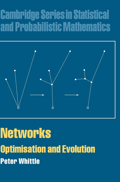 Networks: Optimisation and Evolution (Cambridge Series in Statistical and Probabilistic Mathematics, Series Number 21)