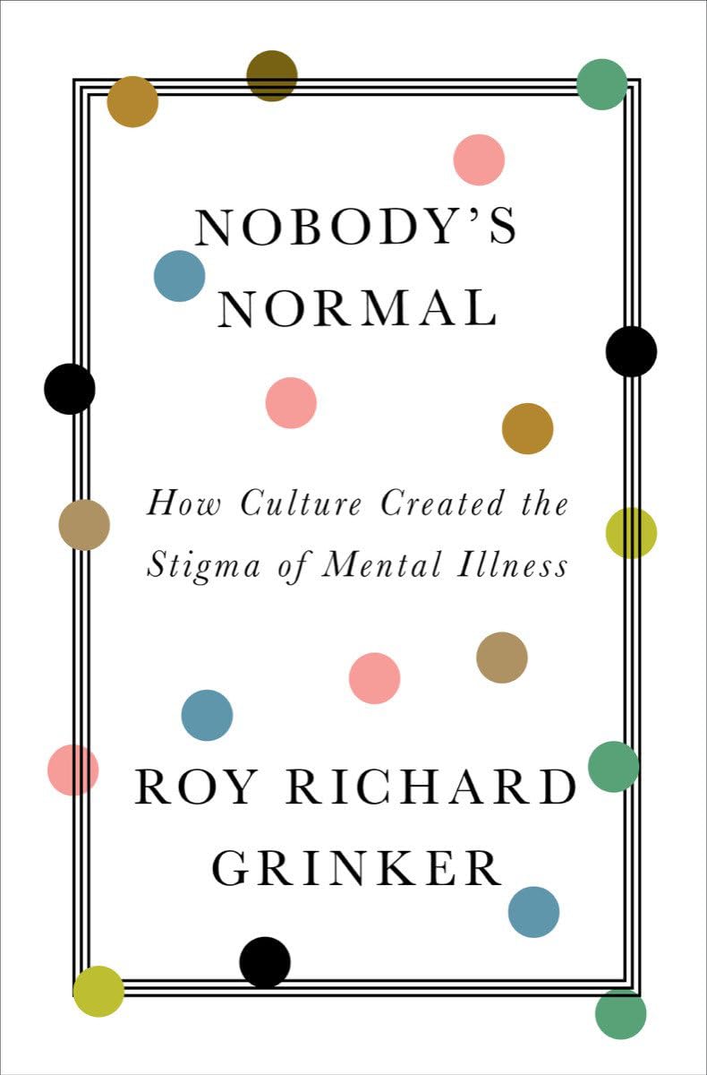 Nobody's Normal: How Culture Created the Stigma of Mental Il