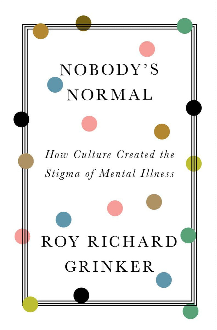 Nobody's Normal: How Culture Created the Stigma of Mental Il