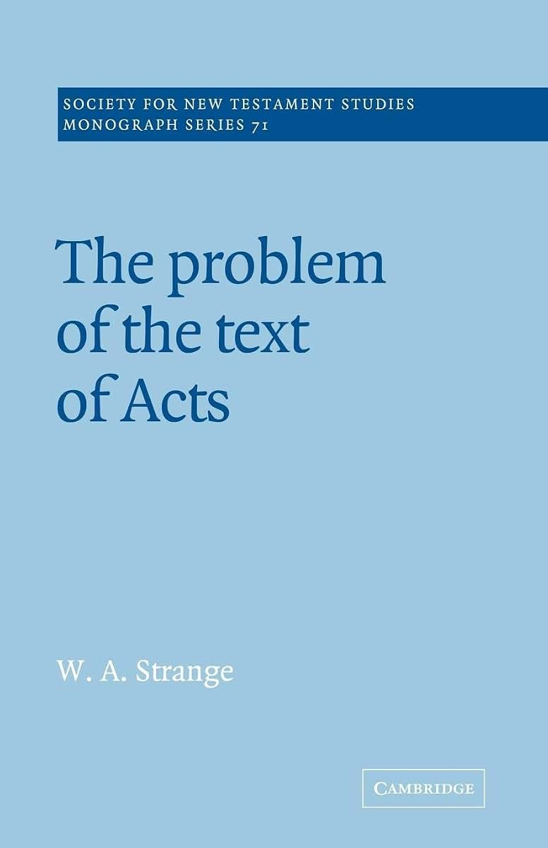 The Problem of the Text of Acts (Society for New Testament Studies Monograph Series, Series Number 71)