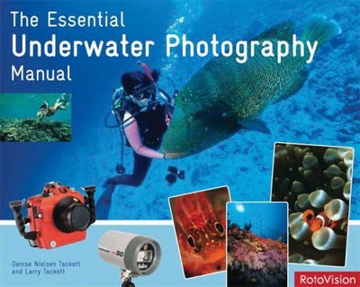 The Essential Underwater Photography Manual: A Guide to Creative Techniques and Essential Equipment