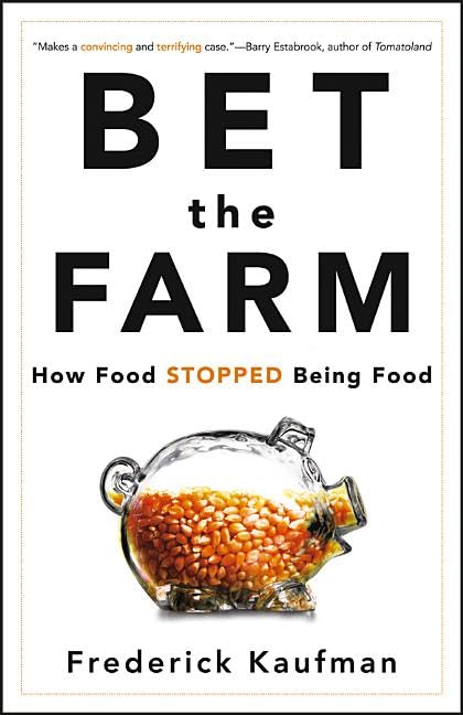 Bet the Farm: How Food Stopped Being Food by Kaufman, Freder
