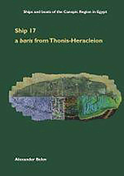 Ship 17 a baris from Thonis-Heracleion (Ships and boats of the Canopic Region in Egypt)