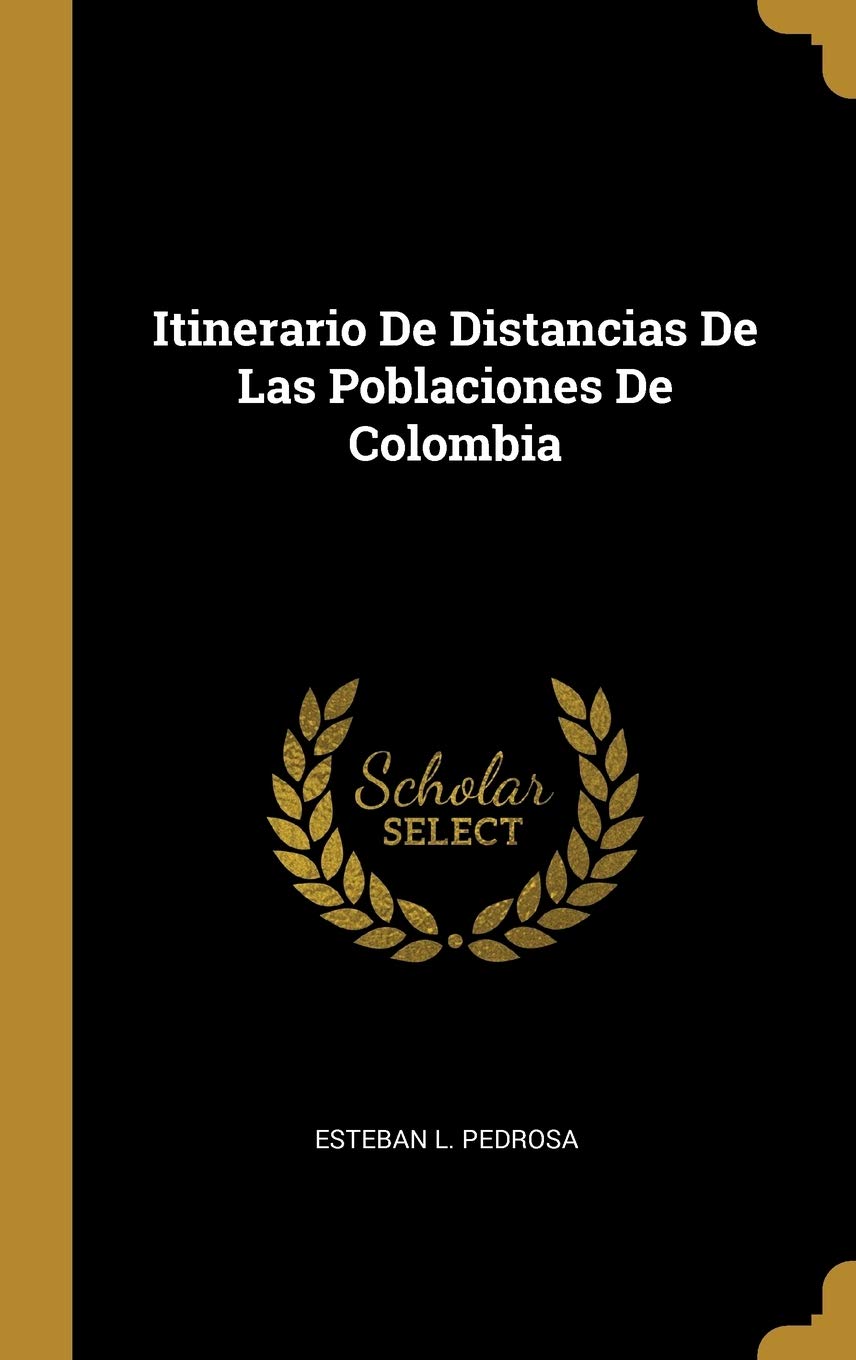Itinerario De Distancias De Las Poblaciones De Colombia (Spanish Edition)