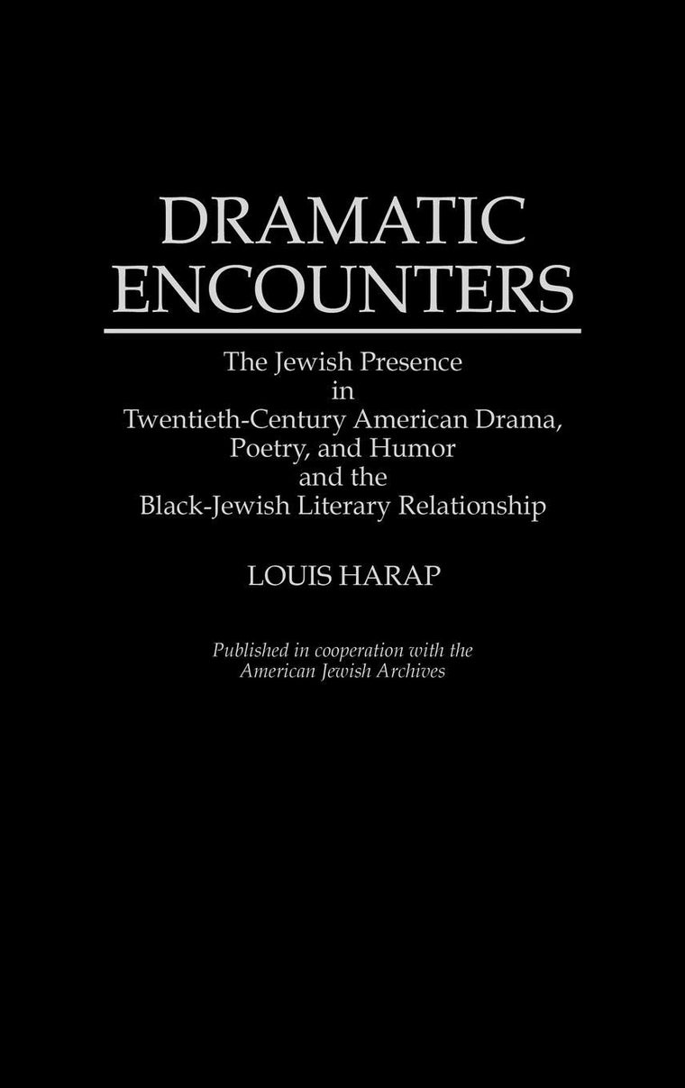 Dramatic Encounters: The Jewish Presence in Twentieth-Century American Drama, Poetry, and Humor and the Black-Jewish Literary Relationship (Contributions in Ethnic Studies)