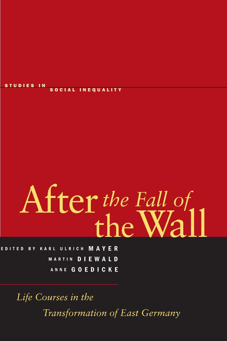 After the Fall of the Wall: Life Courses in the Transformation of East Germany (Studies in Social Inequality)