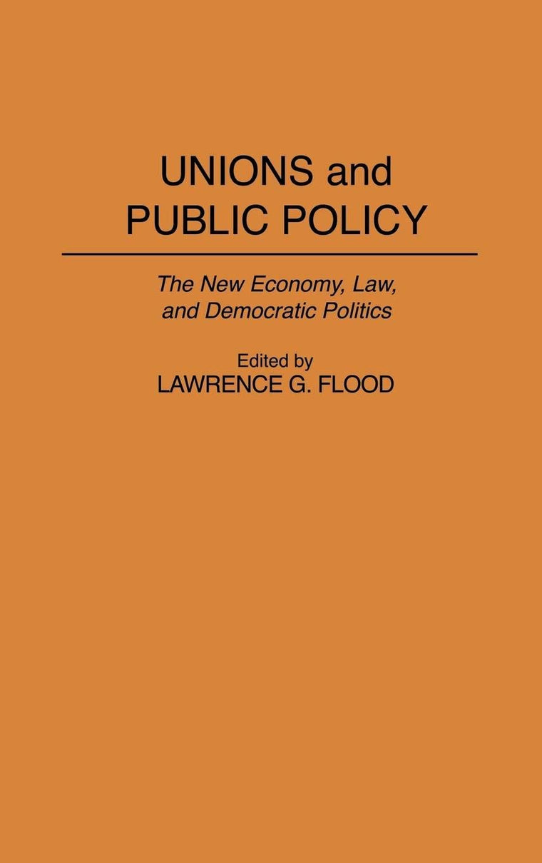 Unions and Public Policy: The New Economy, Law, and Democratic Politics (Contributions in Political Science)