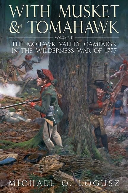 With Musket and Tomahawk: Volume II - The Mohawk Valley Campaign in the Wilderness War of 1777