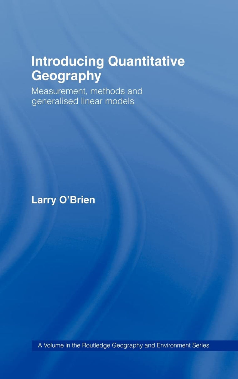 Introducing Quantitative Geography: Measurement, Methods and Generalised Linear Models (Geography and Environment)