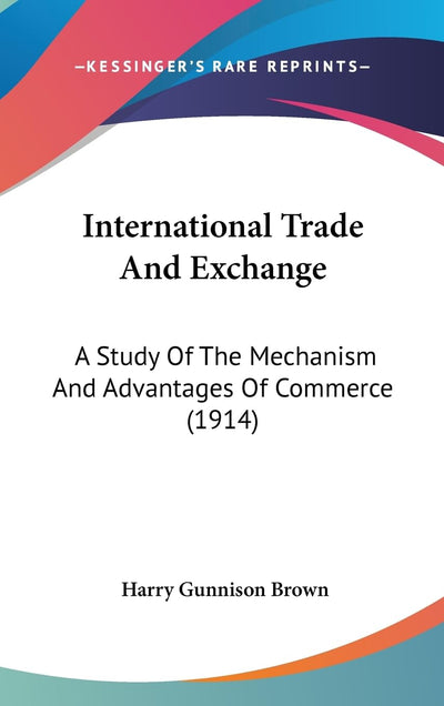 International Trade And Exchange: A Study Of The Mechanism And Advantages Of Commerce (1914)