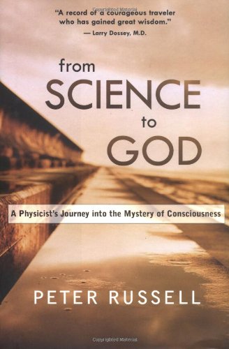 From Science to God: A Physicist's Journey into the Mystery of Consciousness