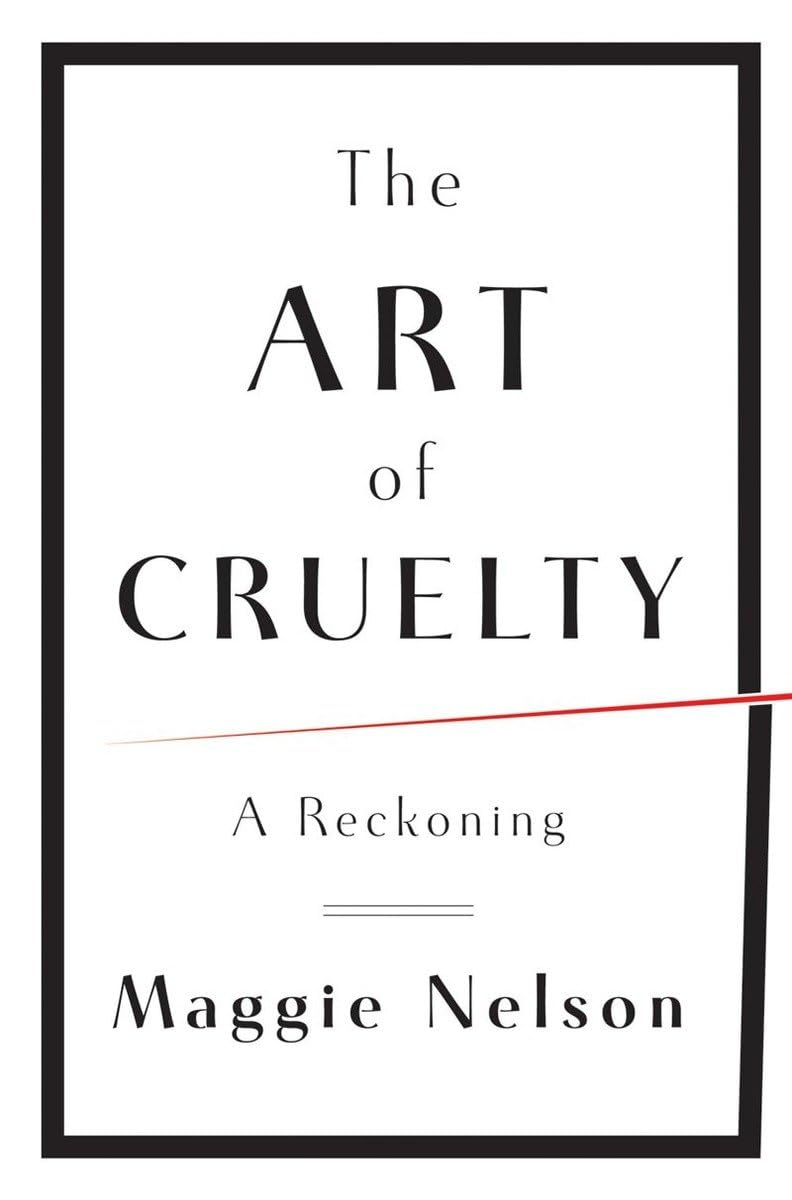 The Art of Cruelty: A Reckoning by Nelson, Maggie