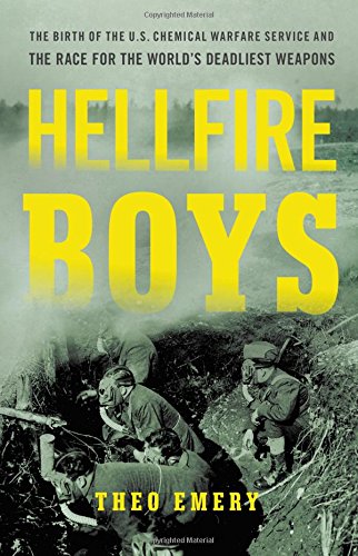 Hellfire Boys: The Birth of the U.S. Chemical Warfare Service and the Race for the Worlds Deadliest Weapons