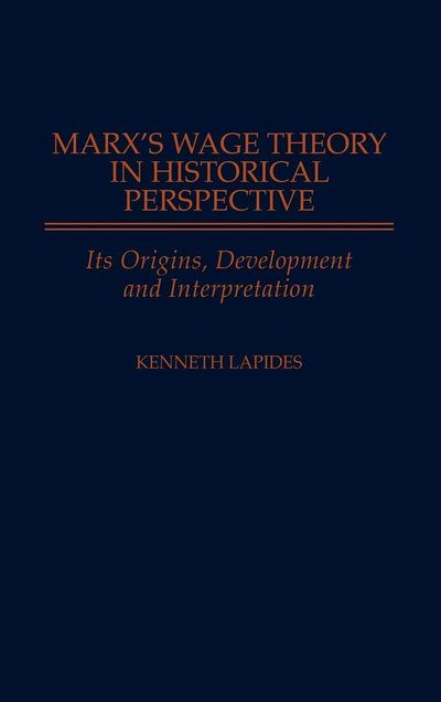 Marx's Wage Theory in Historical Perspective: Its Origins, Development, and Interpretation (Contributions in Economics and)