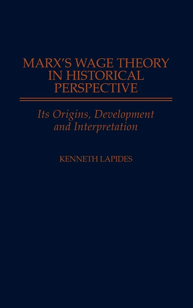 Marx's Wage Theory in Historical Perspective: Its Origins, Development, and Interpretation (Contributions in Economics and)