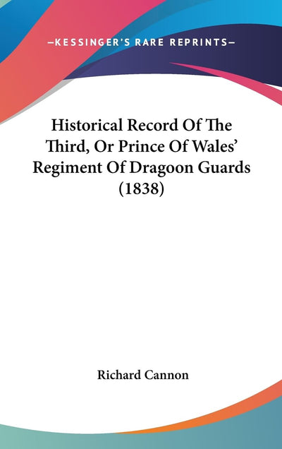 Historical Record Of The Third, Or Prince Of Wales' Regiment Of Dragoon Guards (1838)