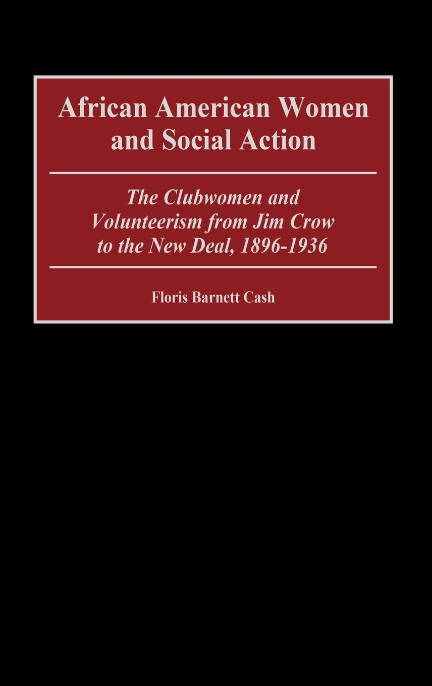 African American Women and Social Action: The Clubwomen and Volunteerism from Jim Crow to the New Deal, 1896-1936 (Contributions in Women's Studies)