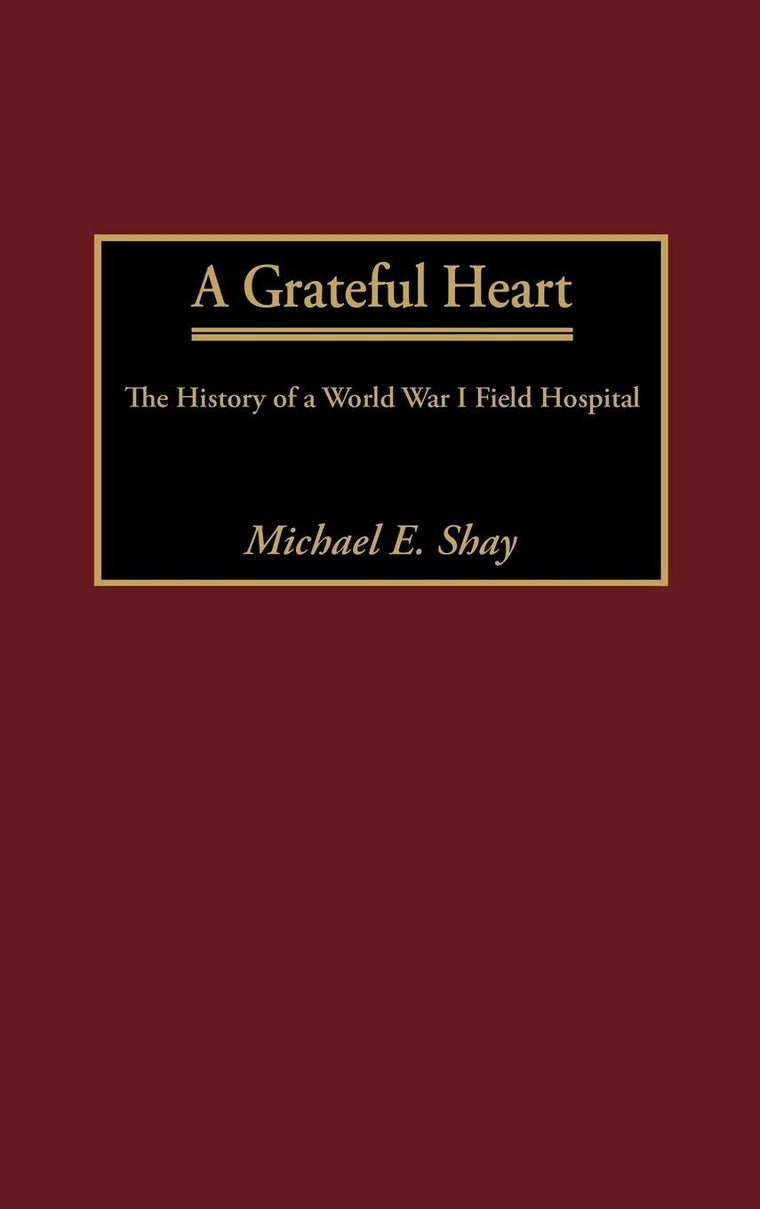 A Grateful Heart: The History of a World War I Field Hospital (Contributions in Military Studies,212)