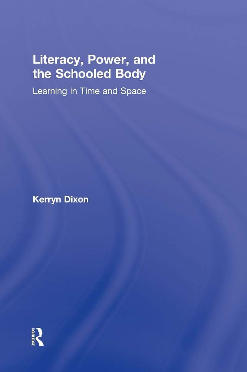 Literacy, Power, and the Schooled Body: Learning in Time and Space
