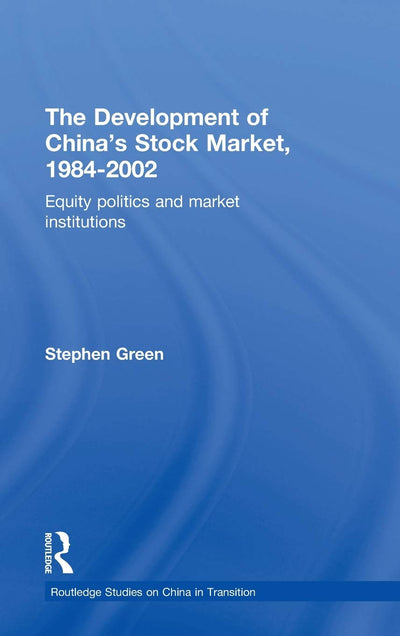 The Development of China's Stockmarket, 1984-2002: Equity Politics and Market Institutions (Routledge Studies on China in Transition)